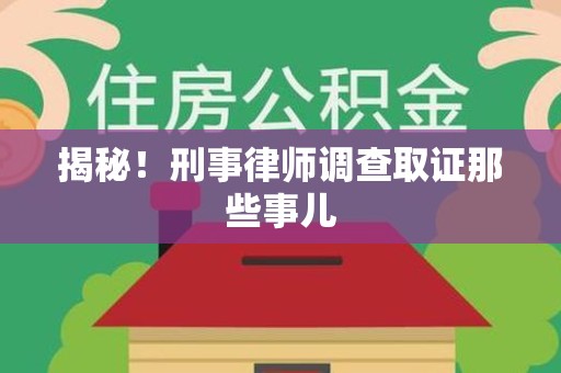 泉州揭秘！刑事律师调查取证那些事儿