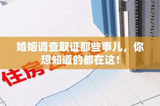 泉州婚姻调查取证那些事儿，你想知道的都在这！